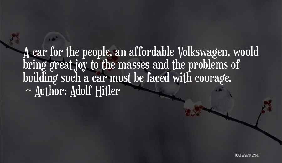 Adolf Hitler Quotes: A Car For The People, An Affordable Volkswagen, Would Bring Great Joy To The Masses And The Problems Of Building