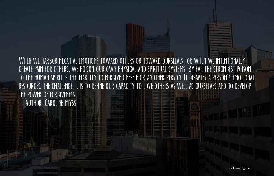 Caroline Myss Quotes: When We Harbor Negative Emotions Toward Others Or Toward Ourselves, Or When We Intentionally Create Pain For Others, We Poison