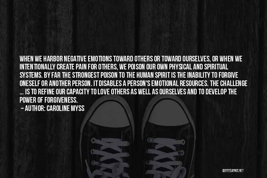 Caroline Myss Quotes: When We Harbor Negative Emotions Toward Others Or Toward Ourselves, Or When We Intentionally Create Pain For Others, We Poison