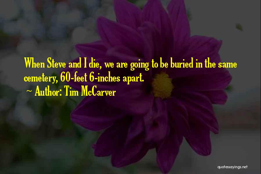 Tim McCarver Quotes: When Steve And I Die, We Are Going To Be Buried In The Same Cemetery, 60-feet 6-inches Apart.