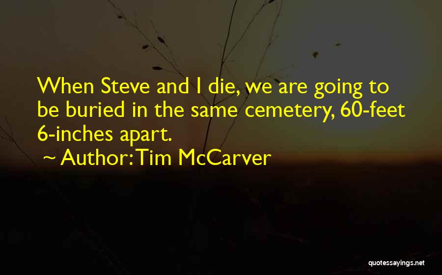 Tim McCarver Quotes: When Steve And I Die, We Are Going To Be Buried In The Same Cemetery, 60-feet 6-inches Apart.