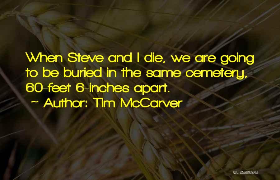 Tim McCarver Quotes: When Steve And I Die, We Are Going To Be Buried In The Same Cemetery, 60-feet 6-inches Apart.