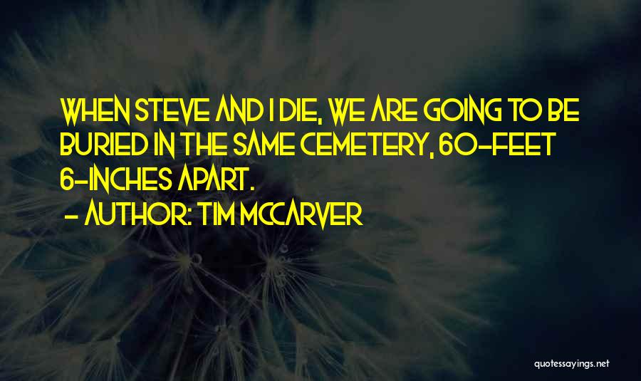 Tim McCarver Quotes: When Steve And I Die, We Are Going To Be Buried In The Same Cemetery, 60-feet 6-inches Apart.