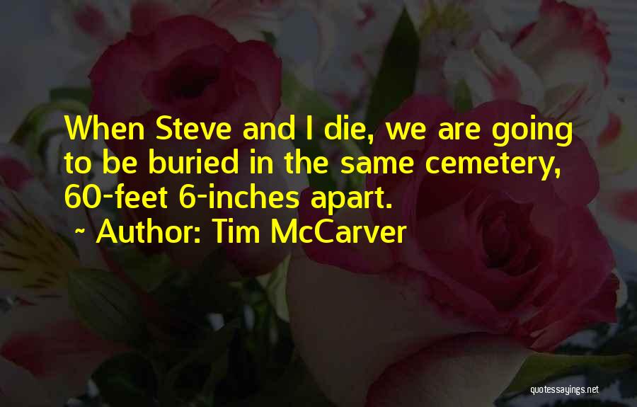 Tim McCarver Quotes: When Steve And I Die, We Are Going To Be Buried In The Same Cemetery, 60-feet 6-inches Apart.