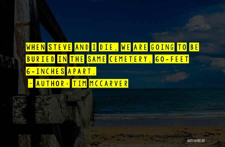 Tim McCarver Quotes: When Steve And I Die, We Are Going To Be Buried In The Same Cemetery, 60-feet 6-inches Apart.