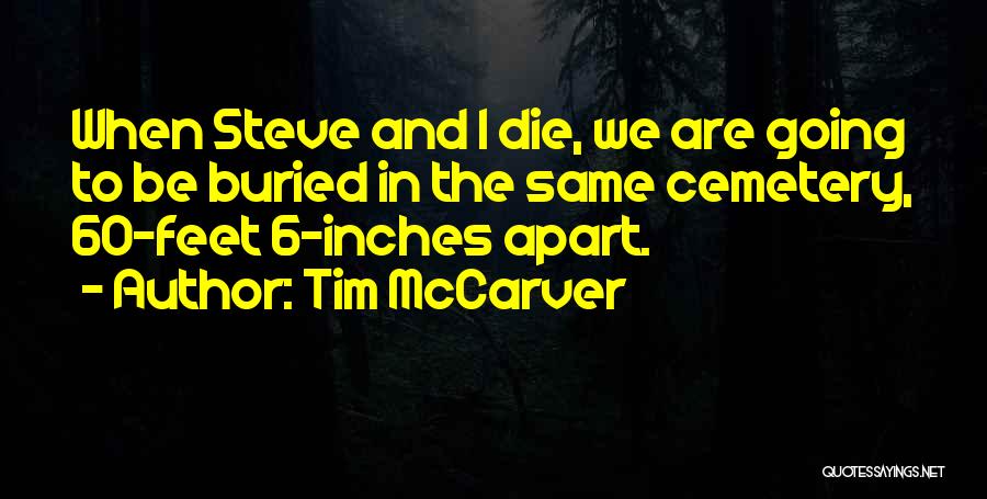 Tim McCarver Quotes: When Steve And I Die, We Are Going To Be Buried In The Same Cemetery, 60-feet 6-inches Apart.