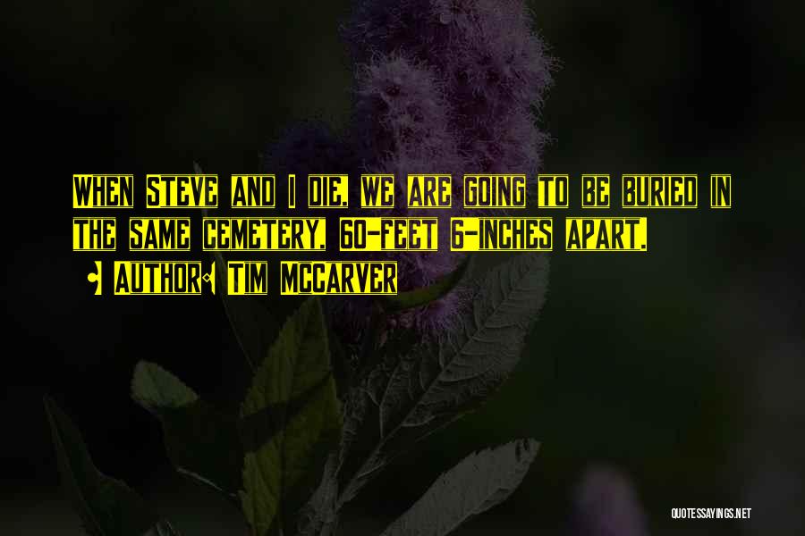 Tim McCarver Quotes: When Steve And I Die, We Are Going To Be Buried In The Same Cemetery, 60-feet 6-inches Apart.