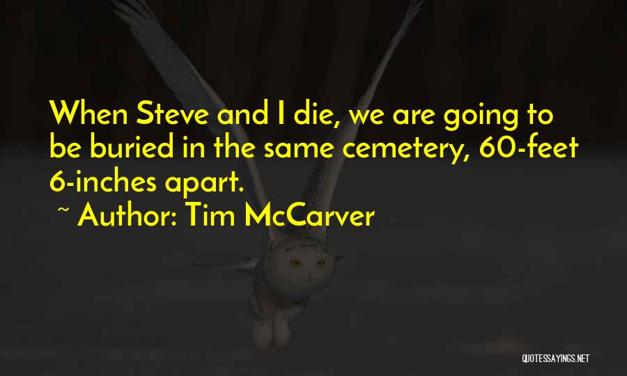 Tim McCarver Quotes: When Steve And I Die, We Are Going To Be Buried In The Same Cemetery, 60-feet 6-inches Apart.