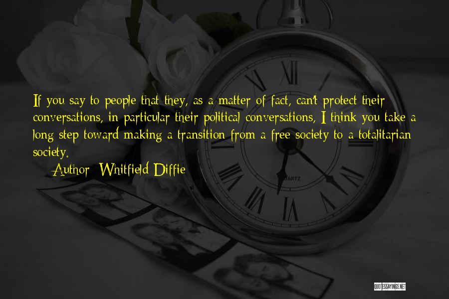 Whitfield Diffie Quotes: If You Say To People That They, As A Matter Of Fact, Can't Protect Their Conversations, In Particular Their Political
