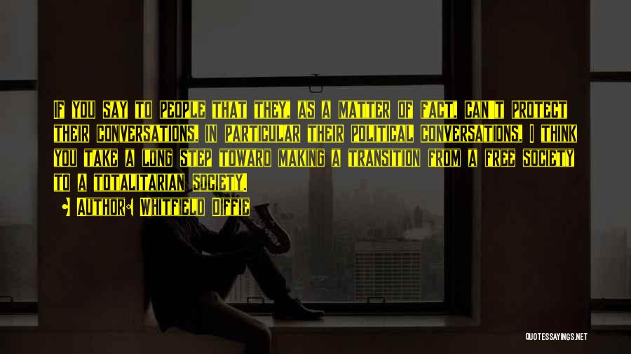 Whitfield Diffie Quotes: If You Say To People That They, As A Matter Of Fact, Can't Protect Their Conversations, In Particular Their Political