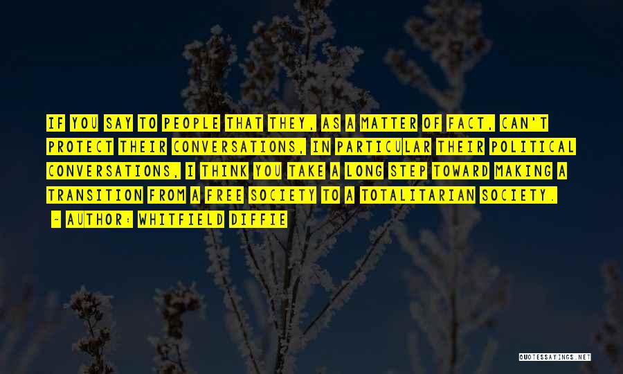 Whitfield Diffie Quotes: If You Say To People That They, As A Matter Of Fact, Can't Protect Their Conversations, In Particular Their Political