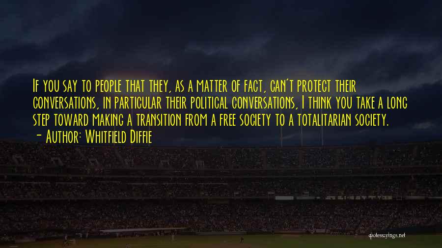Whitfield Diffie Quotes: If You Say To People That They, As A Matter Of Fact, Can't Protect Their Conversations, In Particular Their Political