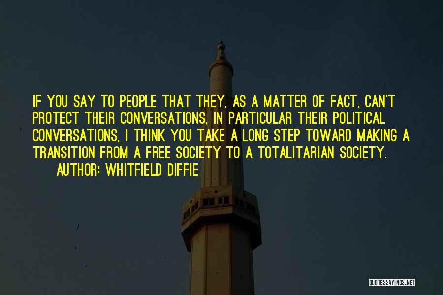 Whitfield Diffie Quotes: If You Say To People That They, As A Matter Of Fact, Can't Protect Their Conversations, In Particular Their Political