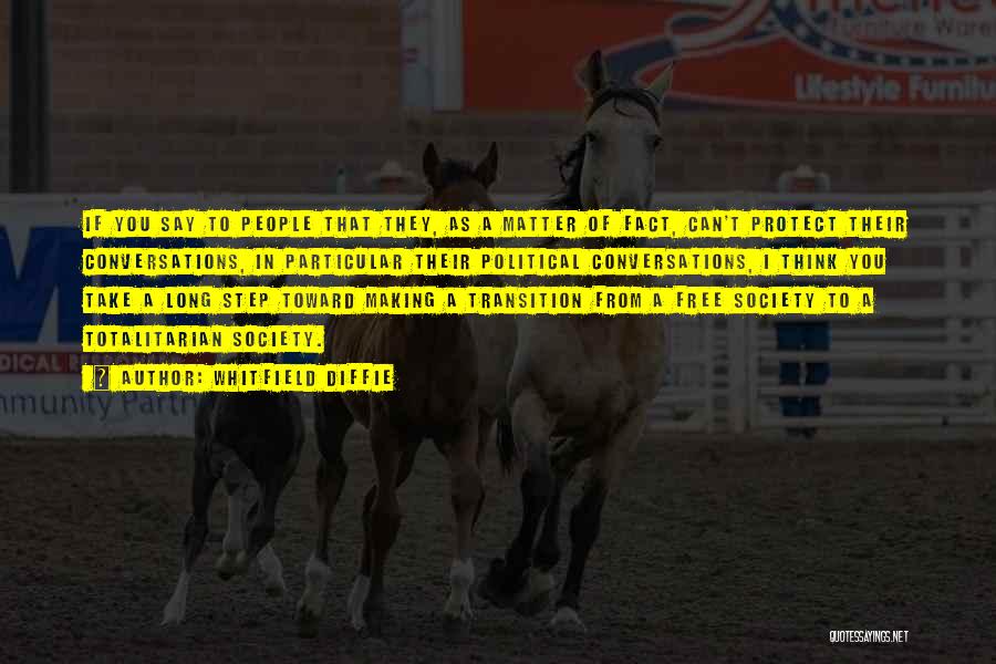 Whitfield Diffie Quotes: If You Say To People That They, As A Matter Of Fact, Can't Protect Their Conversations, In Particular Their Political