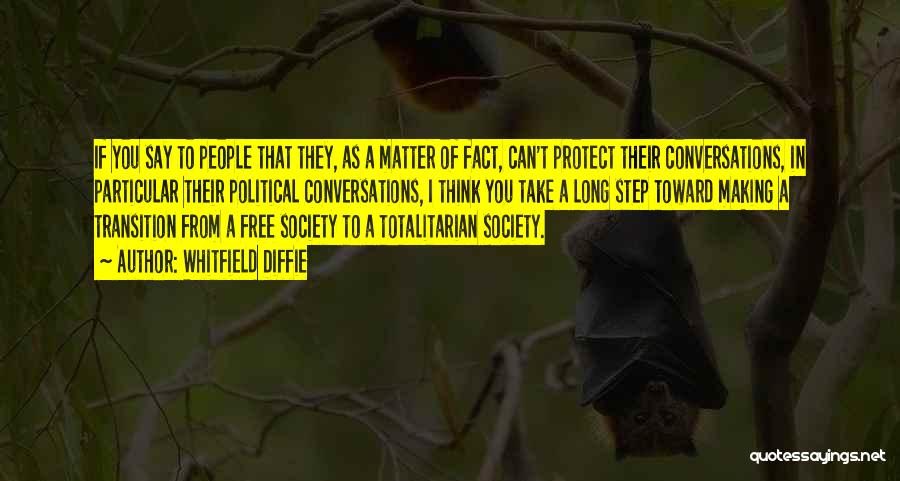 Whitfield Diffie Quotes: If You Say To People That They, As A Matter Of Fact, Can't Protect Their Conversations, In Particular Their Political