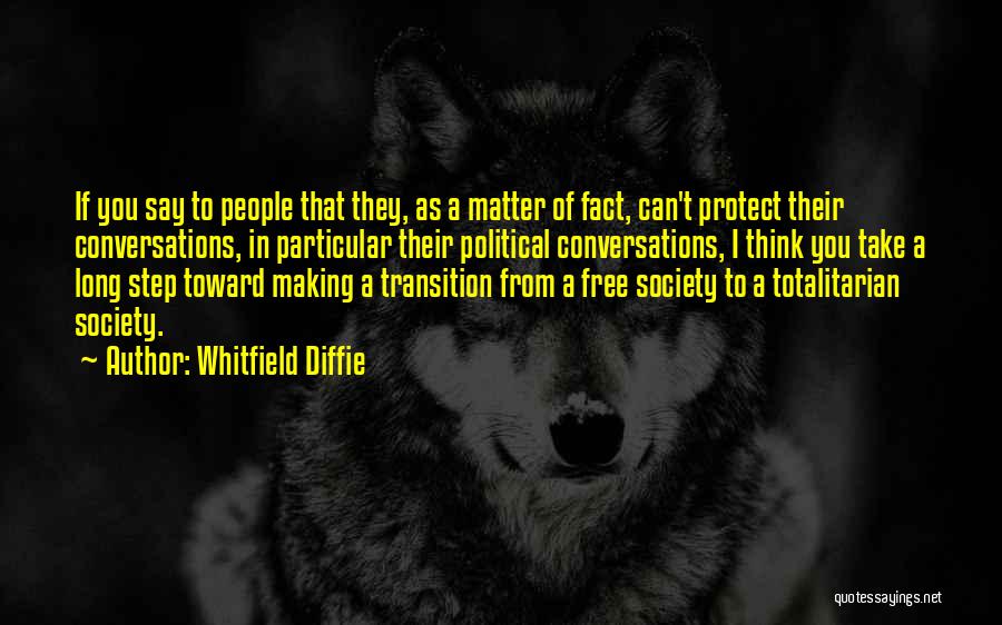 Whitfield Diffie Quotes: If You Say To People That They, As A Matter Of Fact, Can't Protect Their Conversations, In Particular Their Political