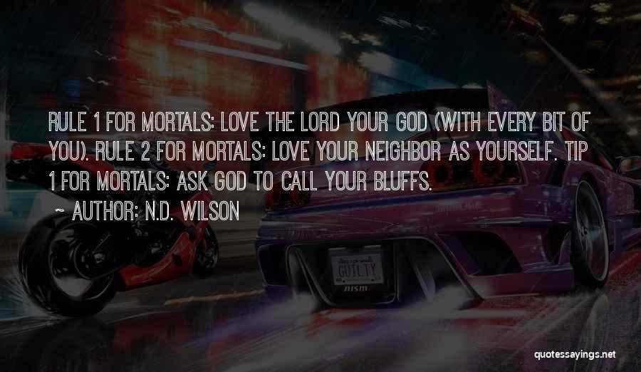 N.D. Wilson Quotes: Rule 1 For Mortals: Love The Lord Your God (with Every Bit Of You). Rule 2 For Mortals: Love Your