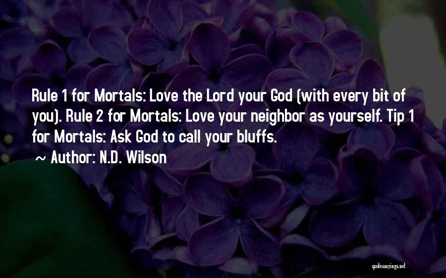 N.D. Wilson Quotes: Rule 1 For Mortals: Love The Lord Your God (with Every Bit Of You). Rule 2 For Mortals: Love Your