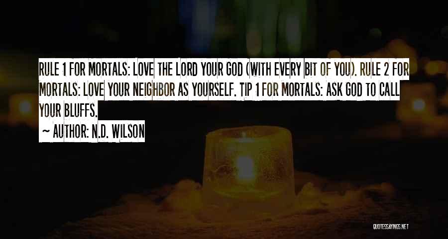 N.D. Wilson Quotes: Rule 1 For Mortals: Love The Lord Your God (with Every Bit Of You). Rule 2 For Mortals: Love Your