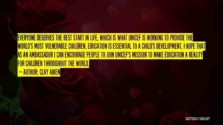 Clay Aiken Quotes: Everyone Deserves The Best Start In Life, Which Is What Unicef Is Working To Provide The World's Most Vulnerable Children.