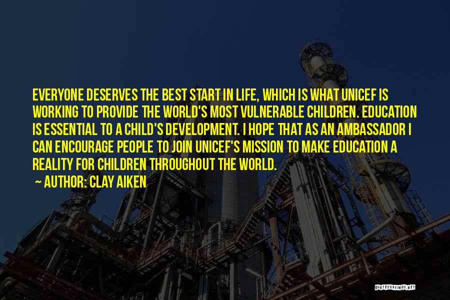 Clay Aiken Quotes: Everyone Deserves The Best Start In Life, Which Is What Unicef Is Working To Provide The World's Most Vulnerable Children.