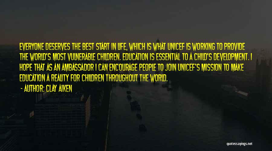 Clay Aiken Quotes: Everyone Deserves The Best Start In Life, Which Is What Unicef Is Working To Provide The World's Most Vulnerable Children.