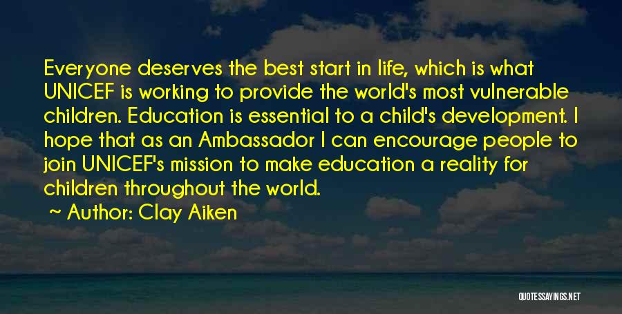 Clay Aiken Quotes: Everyone Deserves The Best Start In Life, Which Is What Unicef Is Working To Provide The World's Most Vulnerable Children.