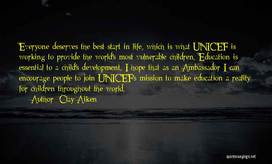 Clay Aiken Quotes: Everyone Deserves The Best Start In Life, Which Is What Unicef Is Working To Provide The World's Most Vulnerable Children.