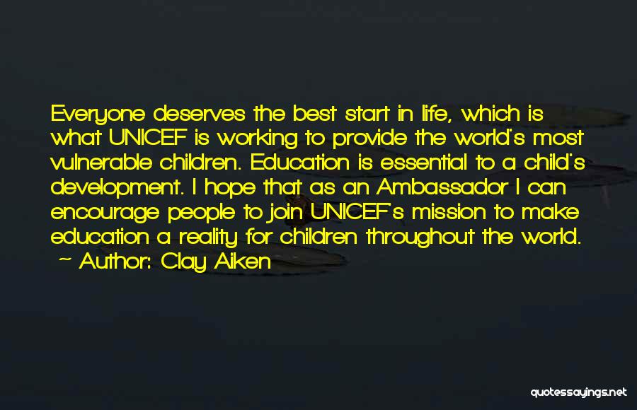 Clay Aiken Quotes: Everyone Deserves The Best Start In Life, Which Is What Unicef Is Working To Provide The World's Most Vulnerable Children.