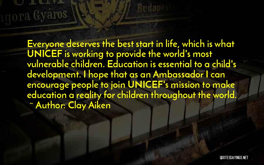 Clay Aiken Quotes: Everyone Deserves The Best Start In Life, Which Is What Unicef Is Working To Provide The World's Most Vulnerable Children.