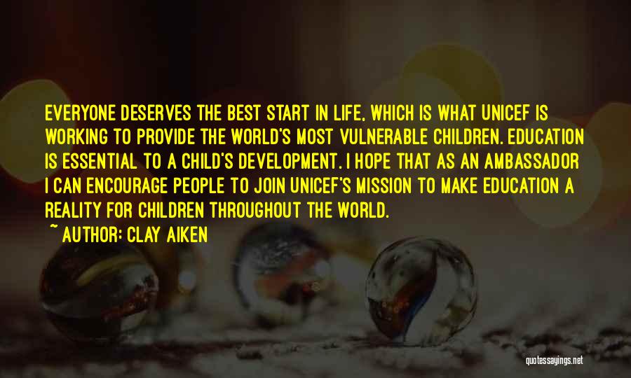 Clay Aiken Quotes: Everyone Deserves The Best Start In Life, Which Is What Unicef Is Working To Provide The World's Most Vulnerable Children.
