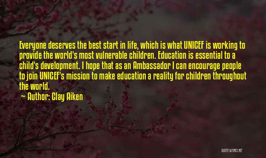 Clay Aiken Quotes: Everyone Deserves The Best Start In Life, Which Is What Unicef Is Working To Provide The World's Most Vulnerable Children.