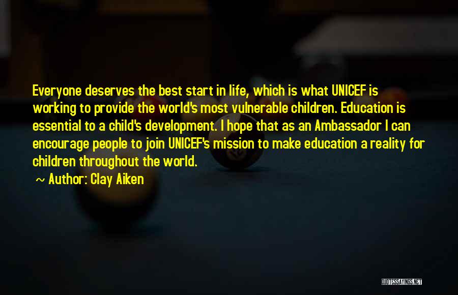 Clay Aiken Quotes: Everyone Deserves The Best Start In Life, Which Is What Unicef Is Working To Provide The World's Most Vulnerable Children.