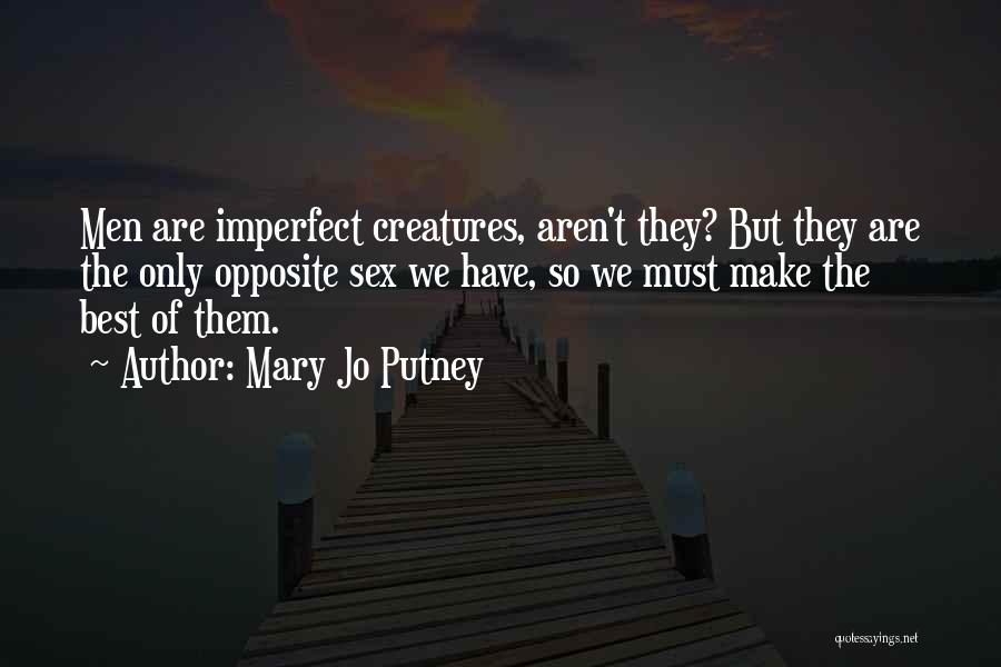 Mary Jo Putney Quotes: Men Are Imperfect Creatures, Aren't They? But They Are The Only Opposite Sex We Have, So We Must Make The