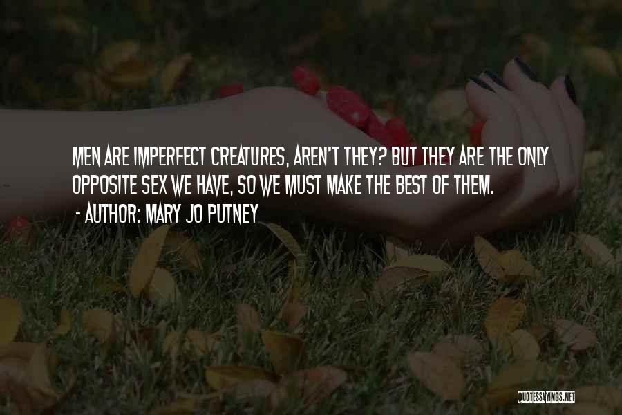 Mary Jo Putney Quotes: Men Are Imperfect Creatures, Aren't They? But They Are The Only Opposite Sex We Have, So We Must Make The
