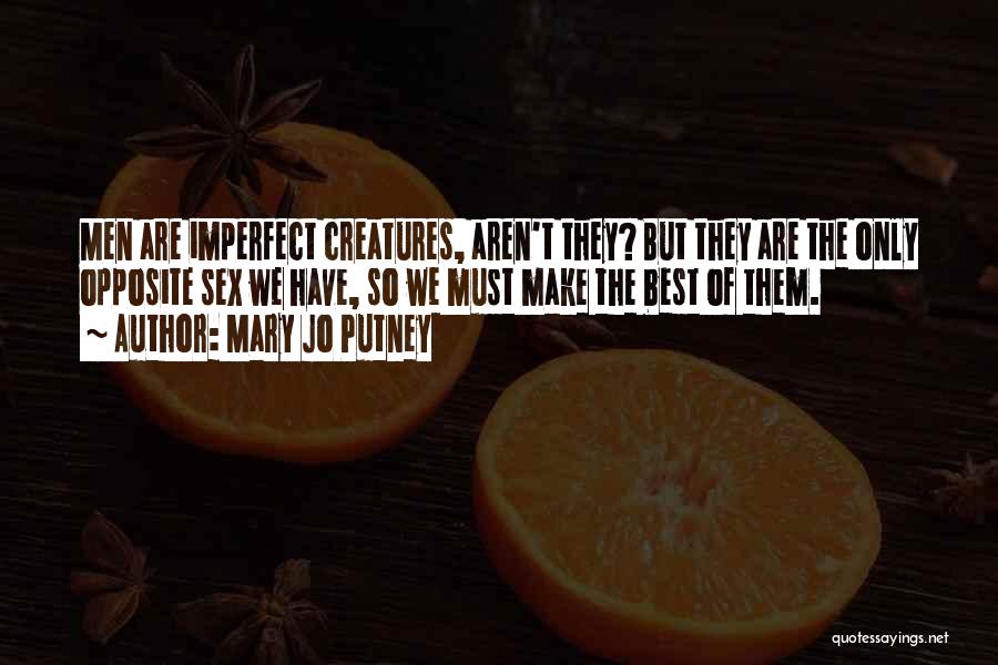 Mary Jo Putney Quotes: Men Are Imperfect Creatures, Aren't They? But They Are The Only Opposite Sex We Have, So We Must Make The