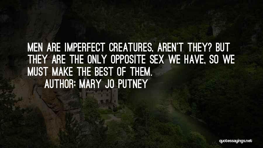 Mary Jo Putney Quotes: Men Are Imperfect Creatures, Aren't They? But They Are The Only Opposite Sex We Have, So We Must Make The