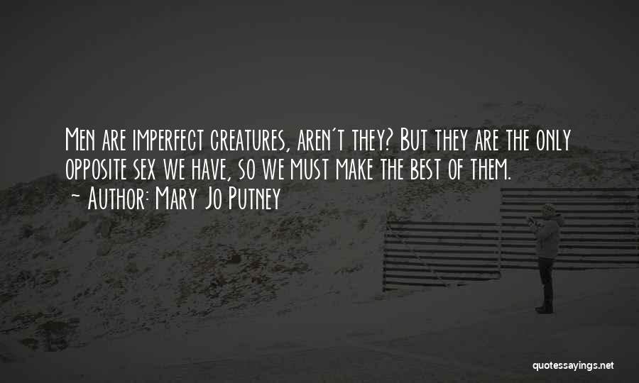 Mary Jo Putney Quotes: Men Are Imperfect Creatures, Aren't They? But They Are The Only Opposite Sex We Have, So We Must Make The