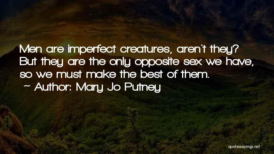 Mary Jo Putney Quotes: Men Are Imperfect Creatures, Aren't They? But They Are The Only Opposite Sex We Have, So We Must Make The