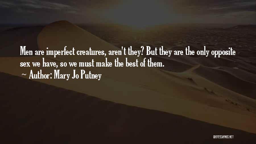 Mary Jo Putney Quotes: Men Are Imperfect Creatures, Aren't They? But They Are The Only Opposite Sex We Have, So We Must Make The