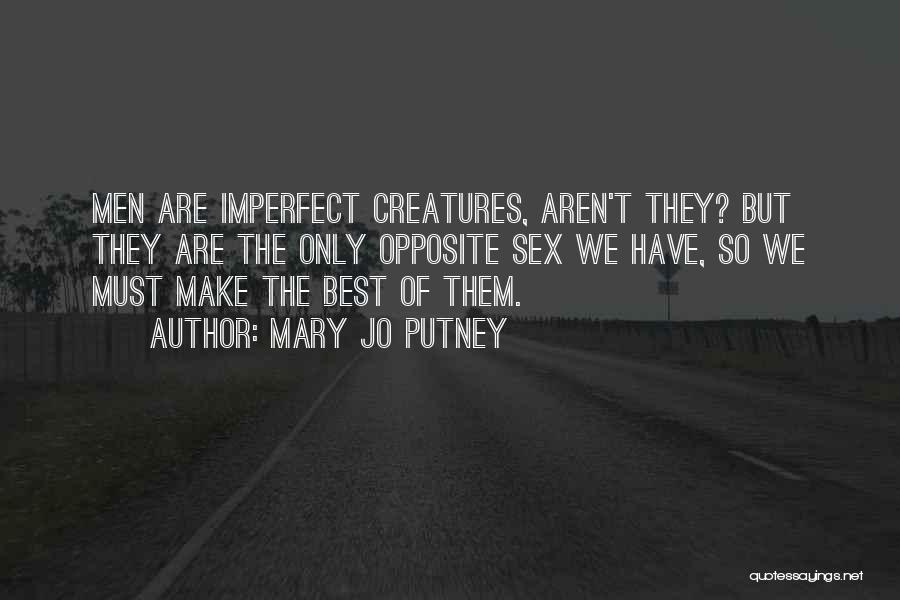 Mary Jo Putney Quotes: Men Are Imperfect Creatures, Aren't They? But They Are The Only Opposite Sex We Have, So We Must Make The