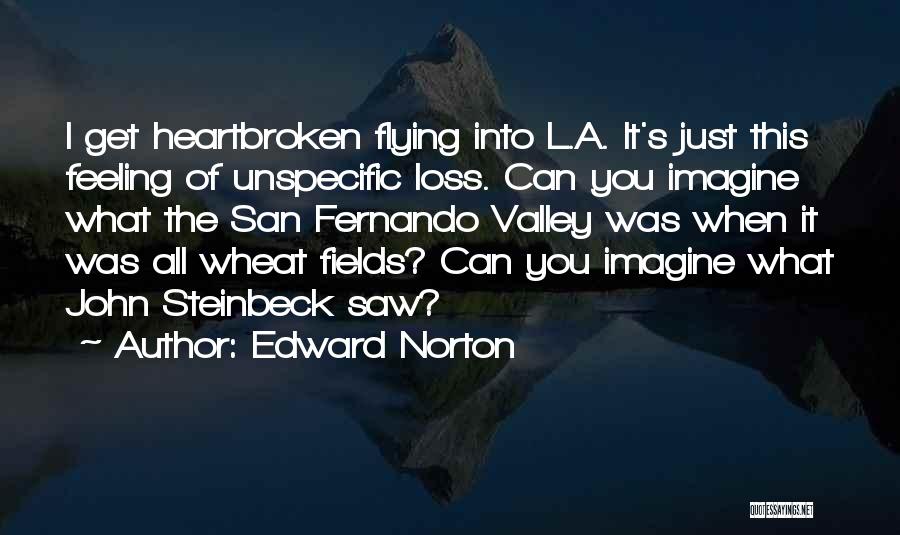 Edward Norton Quotes: I Get Heartbroken Flying Into L.a. It's Just This Feeling Of Unspecific Loss. Can You Imagine What The San Fernando