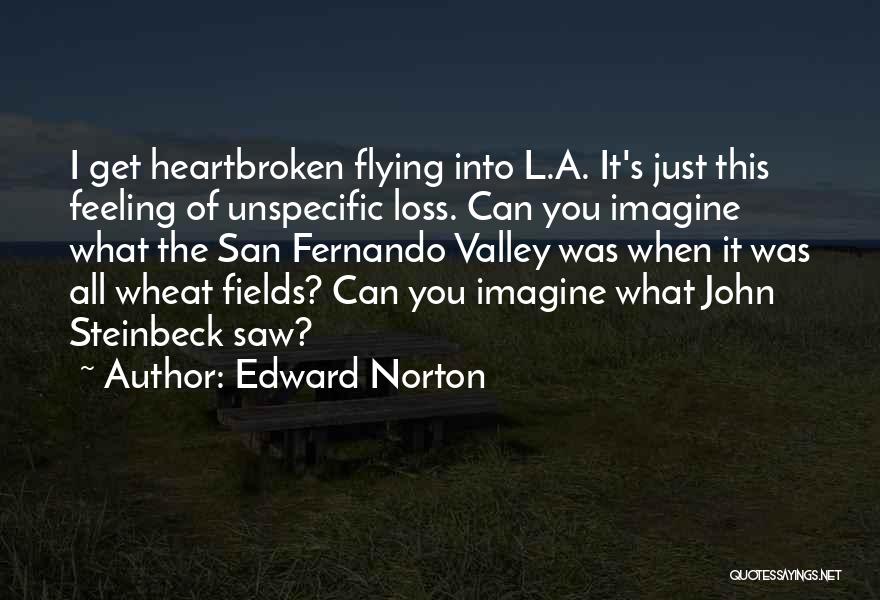 Edward Norton Quotes: I Get Heartbroken Flying Into L.a. It's Just This Feeling Of Unspecific Loss. Can You Imagine What The San Fernando