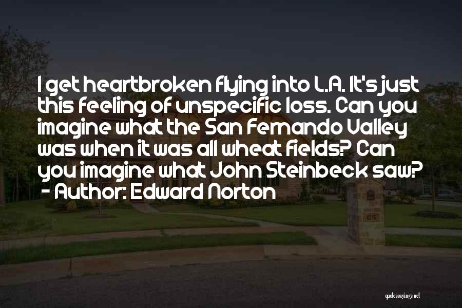 Edward Norton Quotes: I Get Heartbroken Flying Into L.a. It's Just This Feeling Of Unspecific Loss. Can You Imagine What The San Fernando