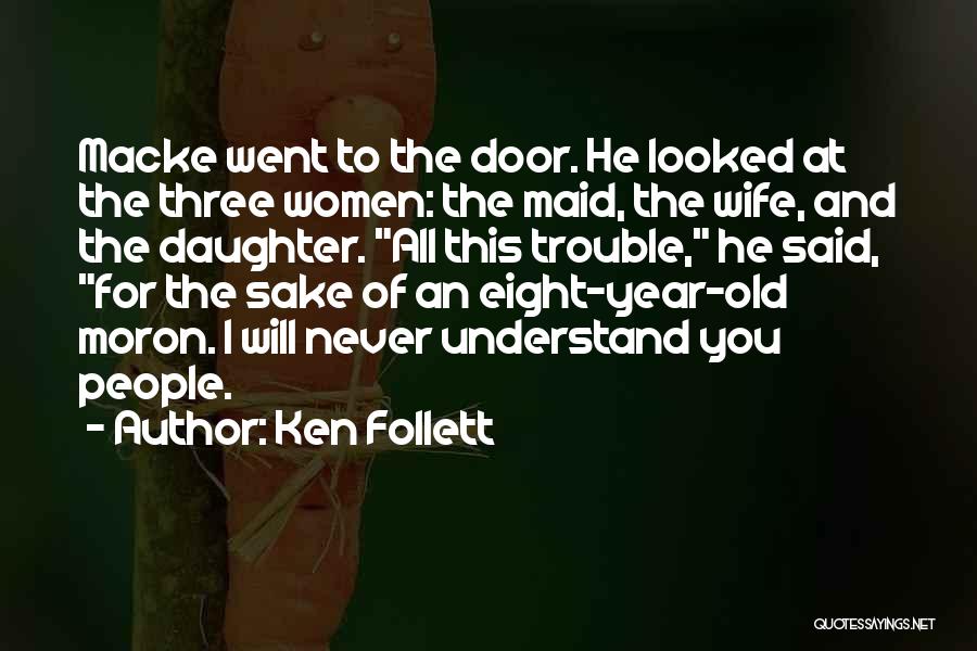 Ken Follett Quotes: Macke Went To The Door. He Looked At The Three Women: The Maid, The Wife, And The Daughter. All This