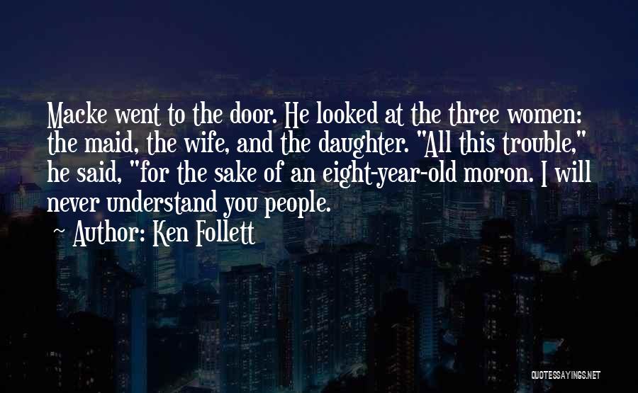 Ken Follett Quotes: Macke Went To The Door. He Looked At The Three Women: The Maid, The Wife, And The Daughter. All This