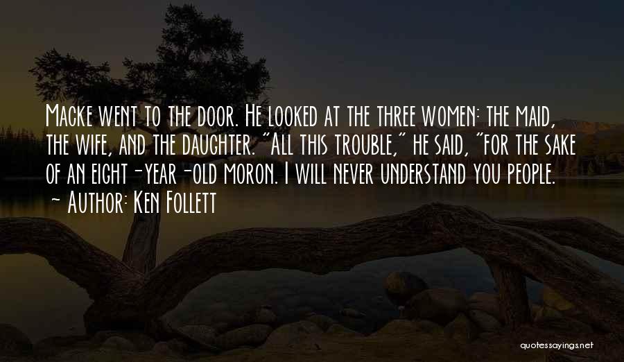 Ken Follett Quotes: Macke Went To The Door. He Looked At The Three Women: The Maid, The Wife, And The Daughter. All This