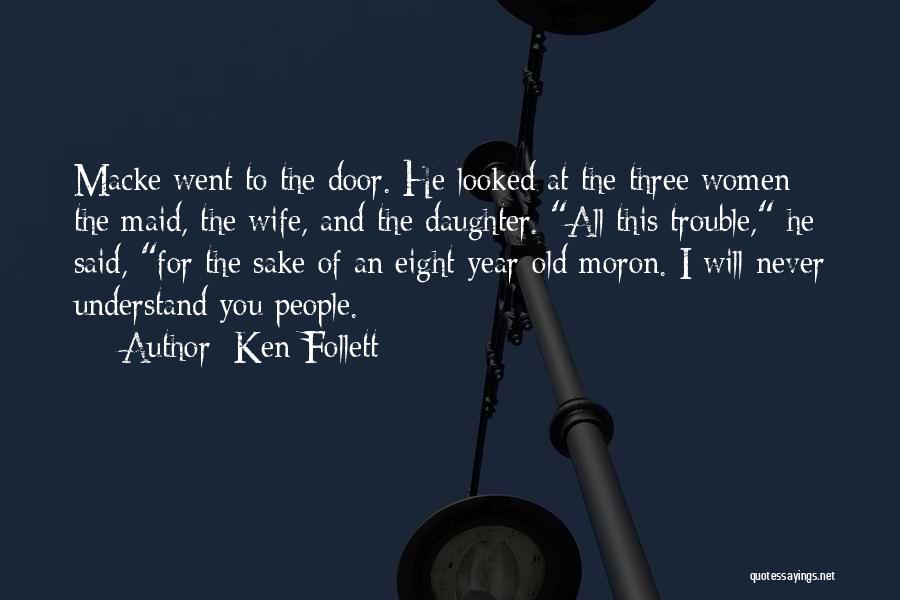 Ken Follett Quotes: Macke Went To The Door. He Looked At The Three Women: The Maid, The Wife, And The Daughter. All This