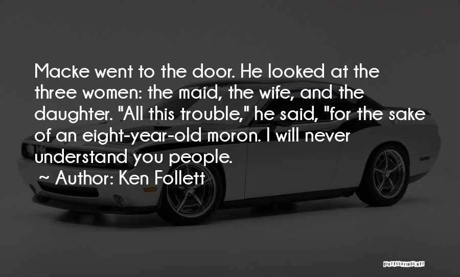 Ken Follett Quotes: Macke Went To The Door. He Looked At The Three Women: The Maid, The Wife, And The Daughter. All This