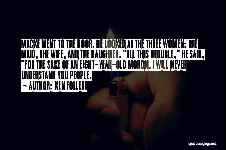 Ken Follett Quotes: Macke Went To The Door. He Looked At The Three Women: The Maid, The Wife, And The Daughter. All This